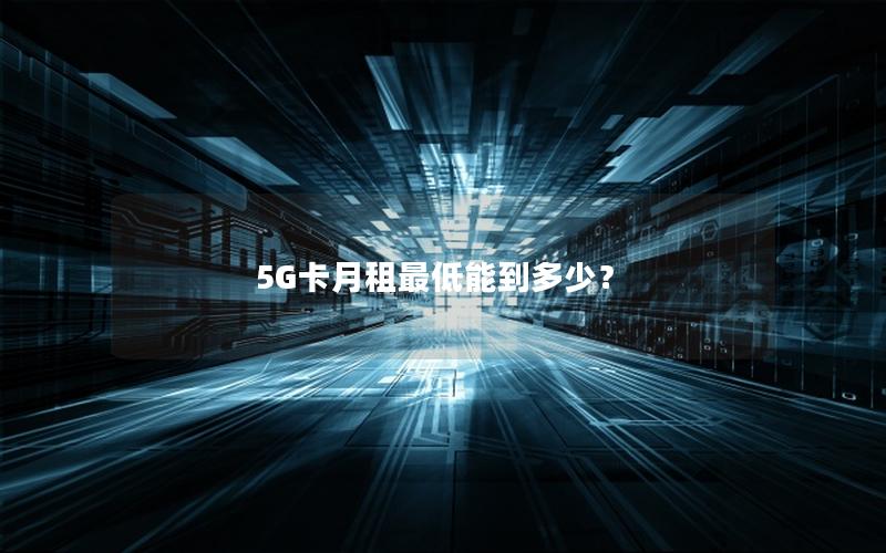 5G卡月租最低能到多少？