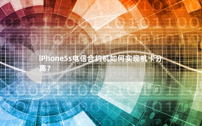 iPhone5s电信合约机如何实现机卡分离？