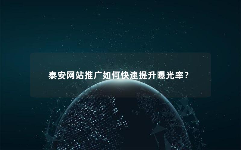 泰安网站推广如何快速提升曝光率？