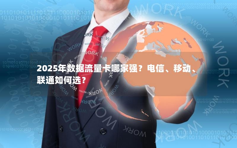 2025年数据流量卡哪家强？电信、移动、联通如何选？