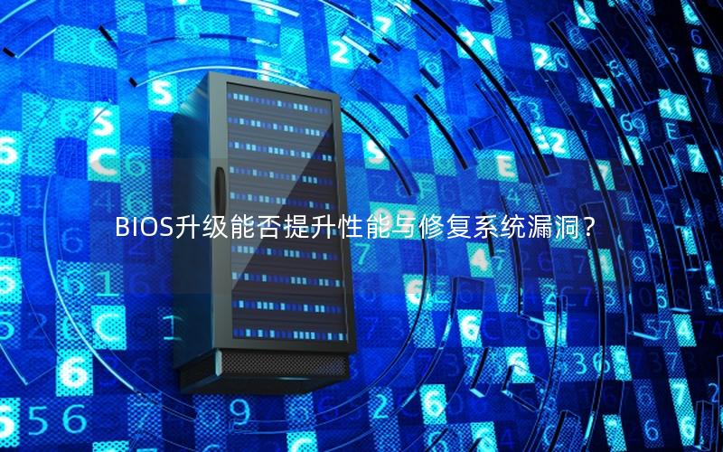 BIOS升级能否提升性能与修复系统漏洞？