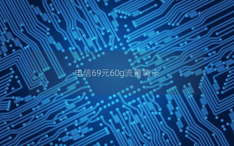 电信69元60g流量嗨卡