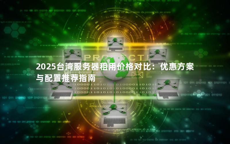 2025台湾服务器租用价格对比：优惠方案与配置推荐指南