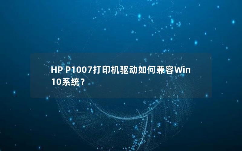 HP P1007打印机驱动如何兼容Win10系统？