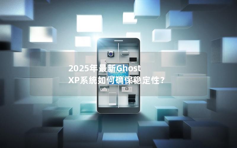 2025年最新Ghost XP系统如何确保稳定性？