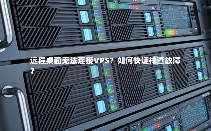 远程桌面无法连接VPS？如何快速排查故障？