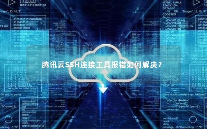 腾讯云SSH连接工具报错如何解决？