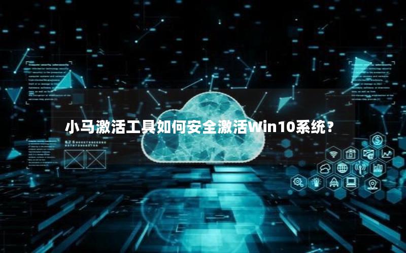 小马激活工具如何安全激活Win10系统？