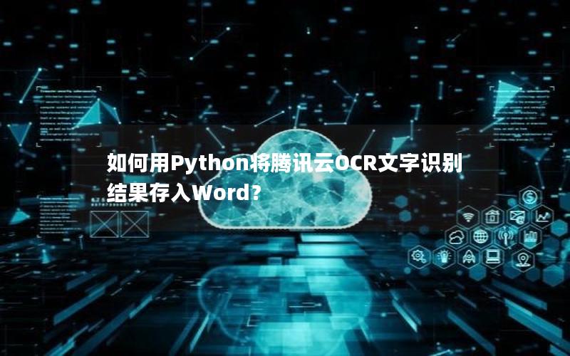 如何用Python将腾讯云OCR文字识别结果存入Word？