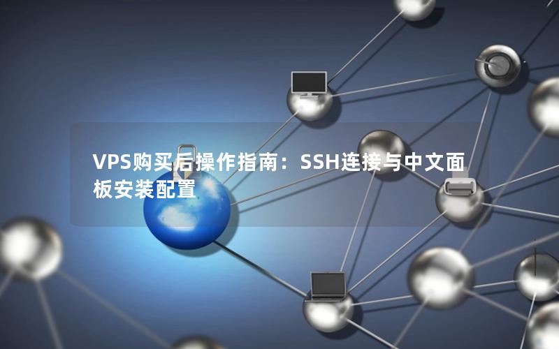 VPS购买后操作指南：SSH连接与中文面板安装配置