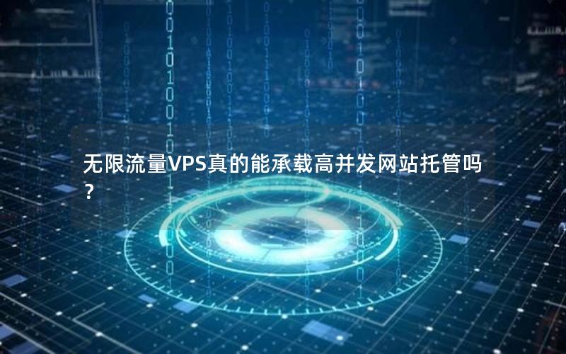 无限流量VPS真的能承载高并发网站托管吗？