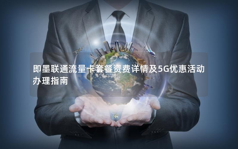 即墨联通流量卡套餐资费详情及5G优惠活动办理指南