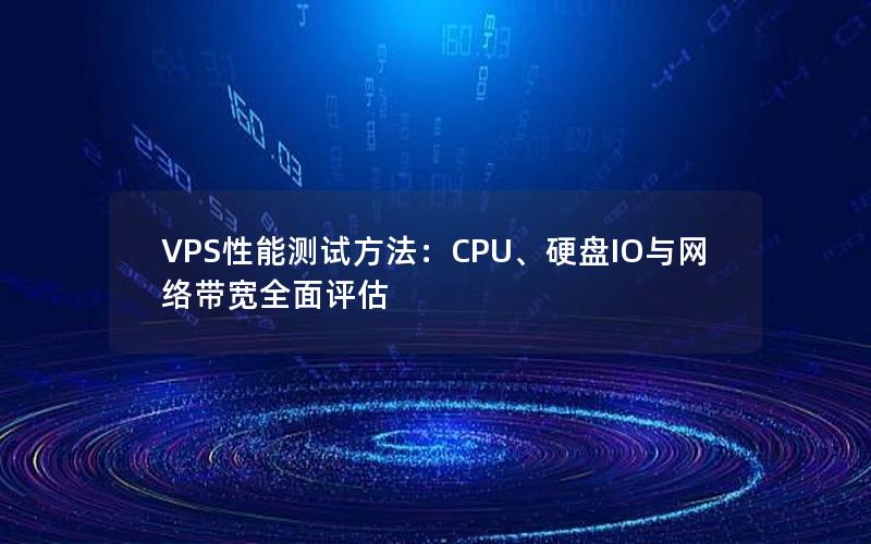 VPS性能测试方法：CPU、硬盘IO与网络带宽全面评估