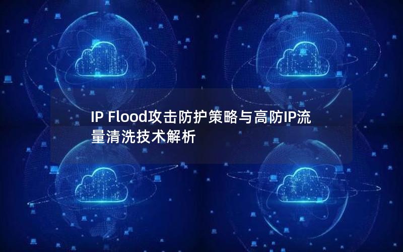 IP Flood攻击防护策略与高防IP流量清洗技术解析