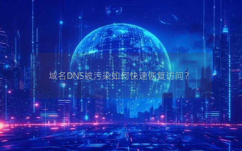 域名DNS被污染如何快速恢复访问？