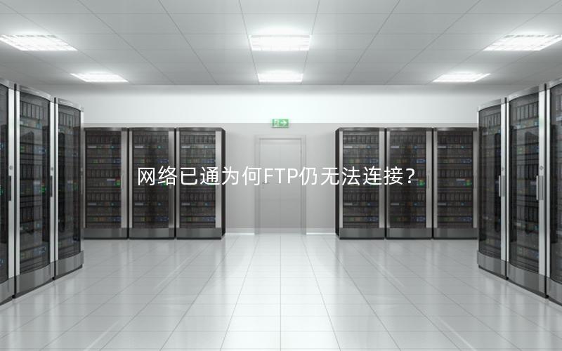 网络已通为何FTP仍无法连接？