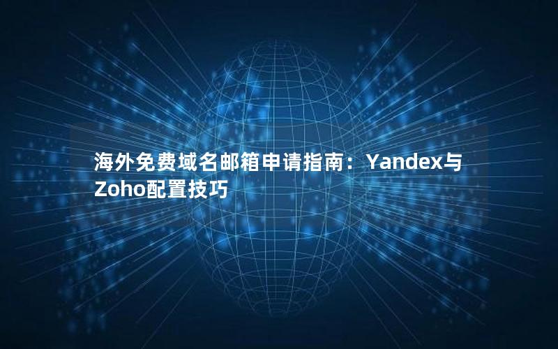 海外免费域名邮箱申请指南：Yandex与Zoho配置技巧