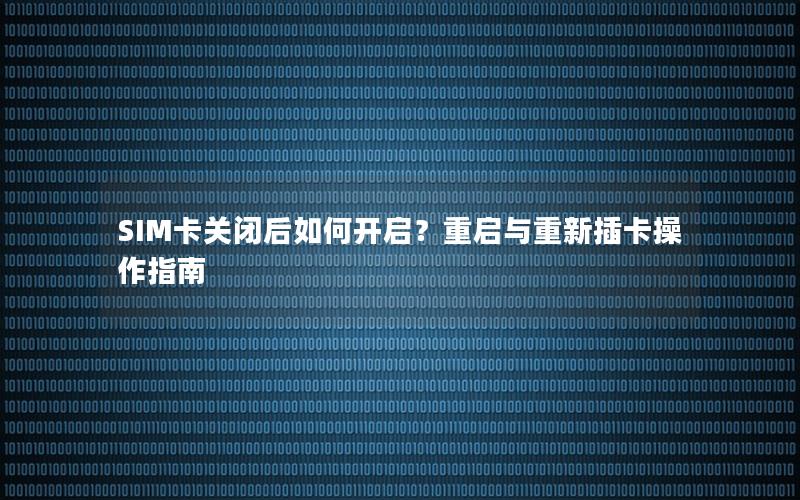 SIM卡关闭后如何开启？重启与重新插卡操作指南