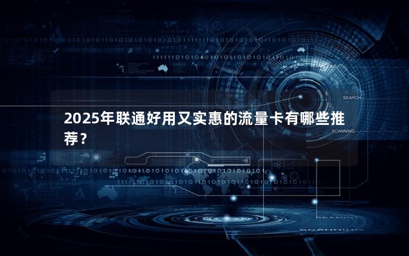 2025年联通好用又实惠的流量卡有哪些推荐？