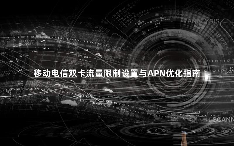 移动电信双卡流量限制设置与APN优化指南