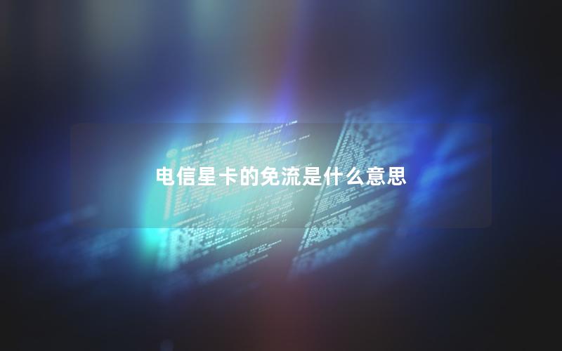 电信星卡的免流是什么意思