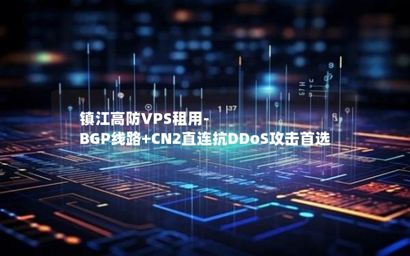 镇江高防VPS租用-BGP线路+CN2直连抗DDoS攻击首选