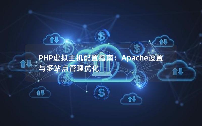 PHP虚拟主机配置指南：Apache设置与多站点管理优化