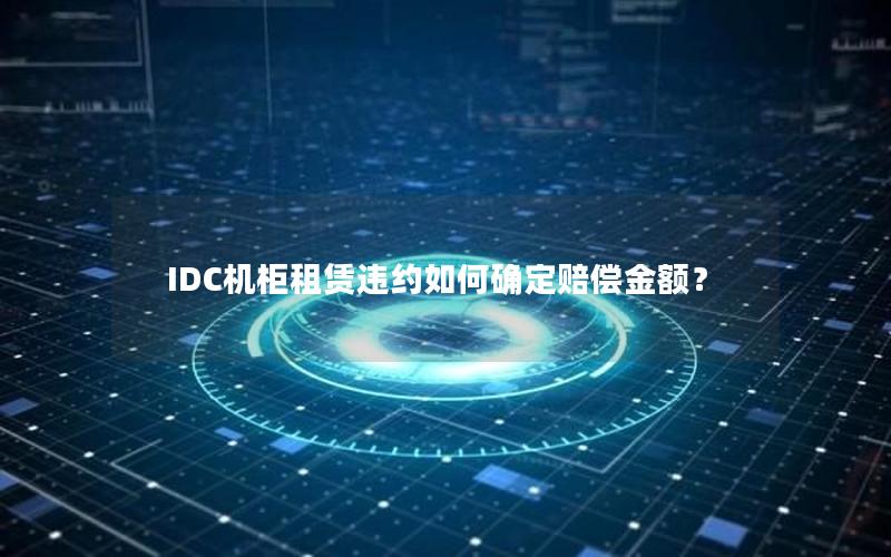 IDC机柜租赁违约如何确定赔偿金额？